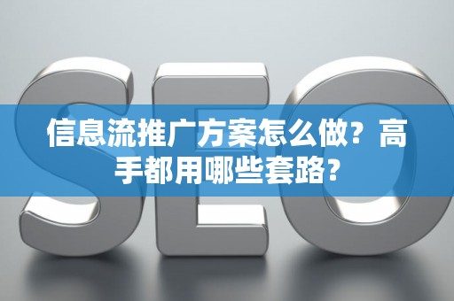 信息流推广方案怎么做？高手都用哪些套路？